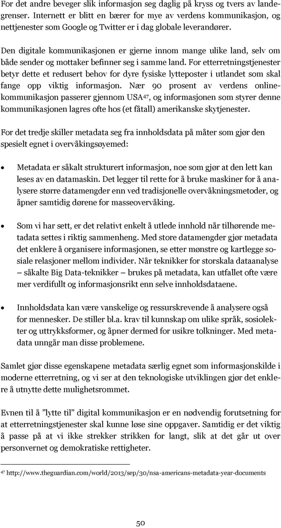 Den digitale kommunikasjonen er gjerne innom mange ulike land, selv om både sender og mottaker befinner seg i samme land.