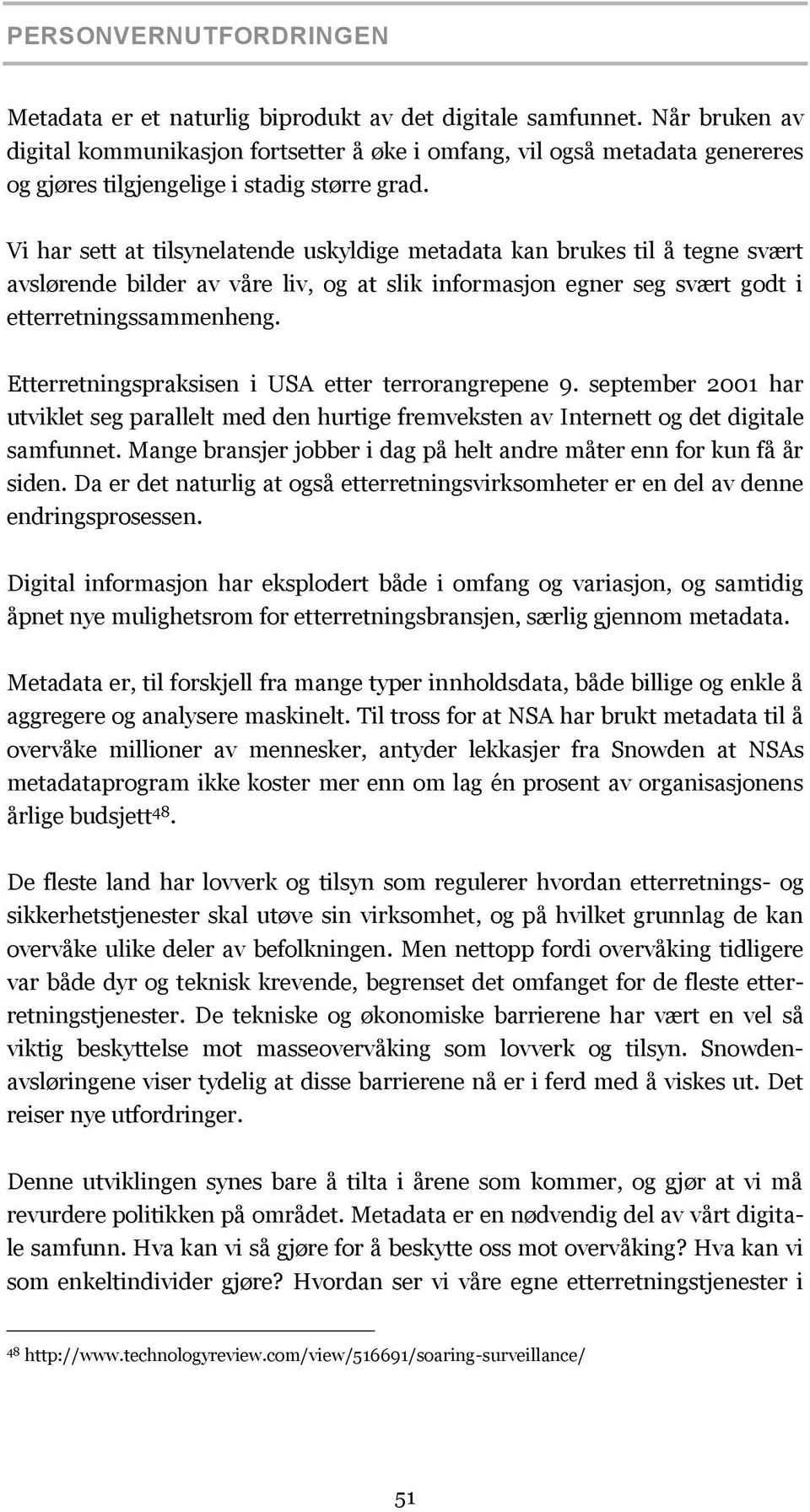 Vi har sett at tilsynelatende uskyldige metadata kan brukes til å tegne svært avslørende bilder av våre liv, og at slik informasjon egner seg svært godt i etterretningssammenheng.