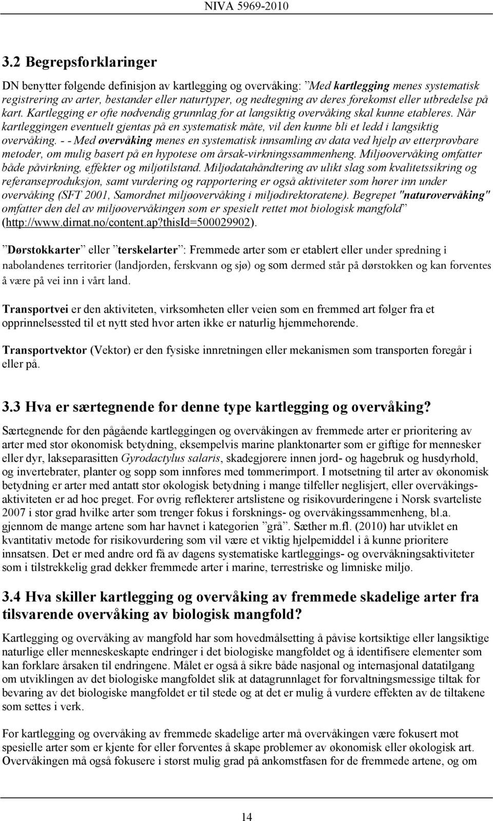 Når kartleggingen eventuelt gjentas på en systematisk måte, vil den kunne bli et ledd i langsiktig overvåking.