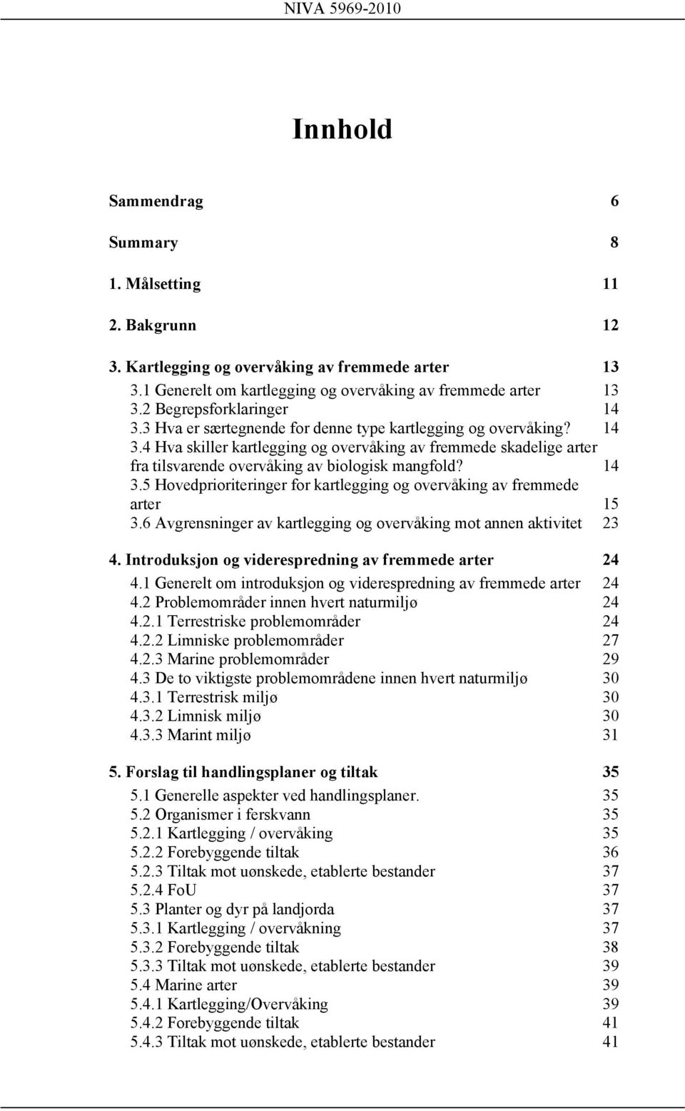 14 3.5 Hovedprioriteringer for kartlegging og overvåking av fremmede arter 15 3.6 Avgrensninger av kartlegging og overvåking mot annen aktivitet 23 4.