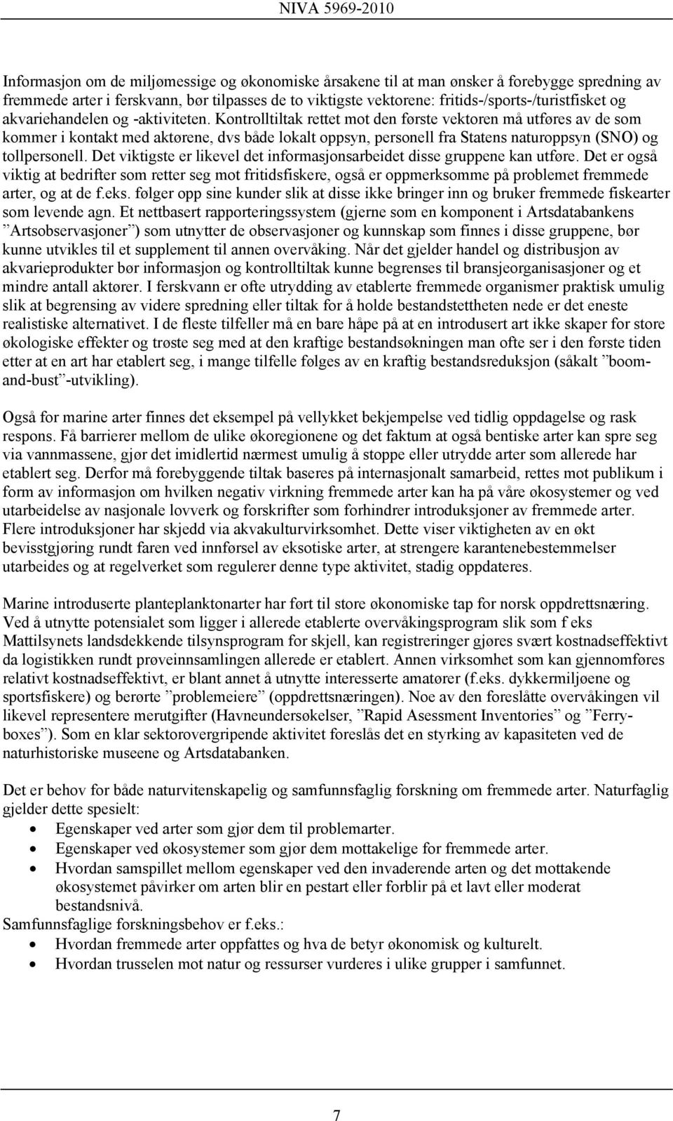 Kontrolltiltak rettet mot den første vektoren må utføres av de som kommer i kontakt med aktørene, dvs både lokalt oppsyn, personell fra Statens naturoppsyn (SNO) og tollpersonell.