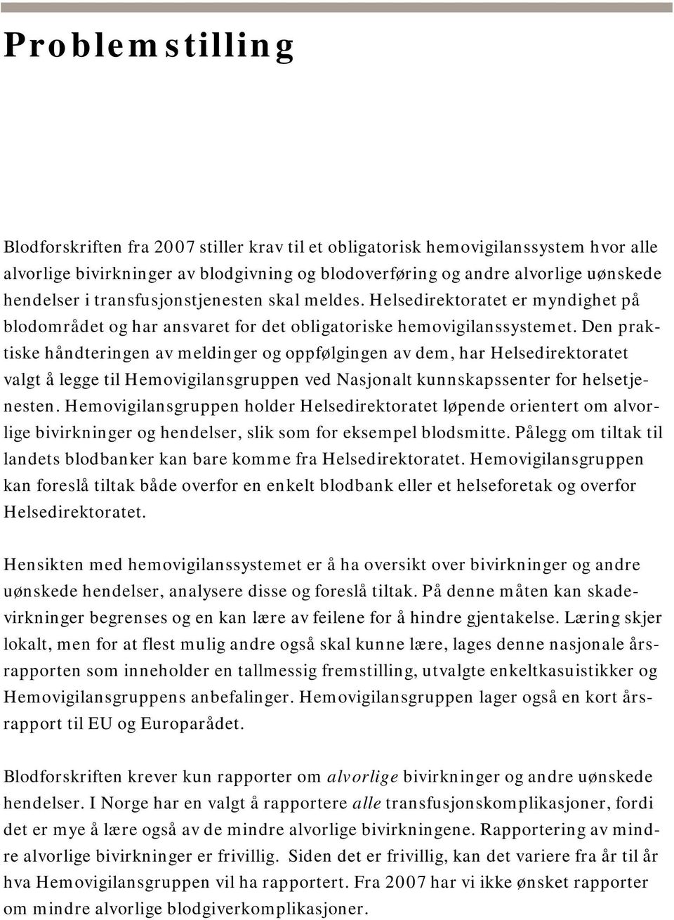 Den praktiske håndteringen av meldinger og oppfølgingen av dem, har Helsedirektoratet valgt å legge til Hemovigilansgruppen ved Nasjonalt kunnskapssenter for helsetjenesten.