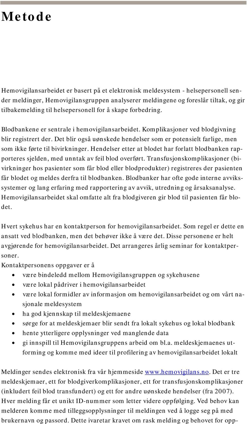 Det blir også uønskede hendelser som er potensielt farlige, men som ikke førte til bivirkninger. Hendelser etter at blodet har forlatt blodbanken rapporteres sjelden, med unntak av feil blod overført.