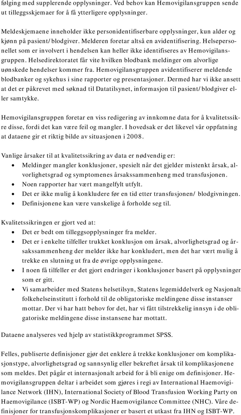 Helsepersonellet som er involvert i hendelsen kan heller ikke identifiseres av Hemovigilansgruppen. Helsedirektoratet får vite hvilken blodbank meldinger om alvorlige uønskede hendelser kommer fra.