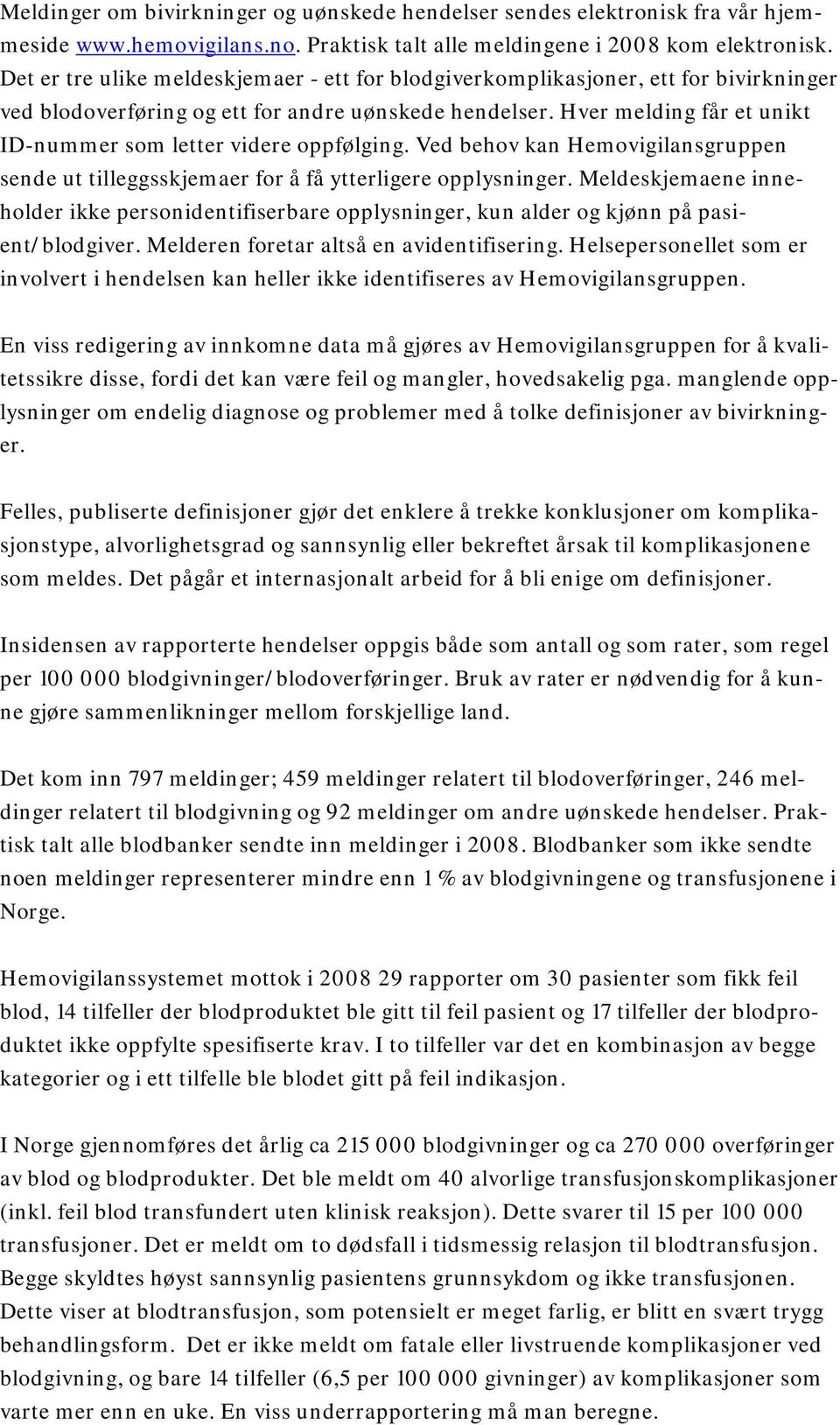 Hver melding får et unikt ID-nummer som letter videre oppfølging. Ved behov kan Hemovigilansgruppen sende ut tilleggsskjemaer for å få ytterligere opplysninger.