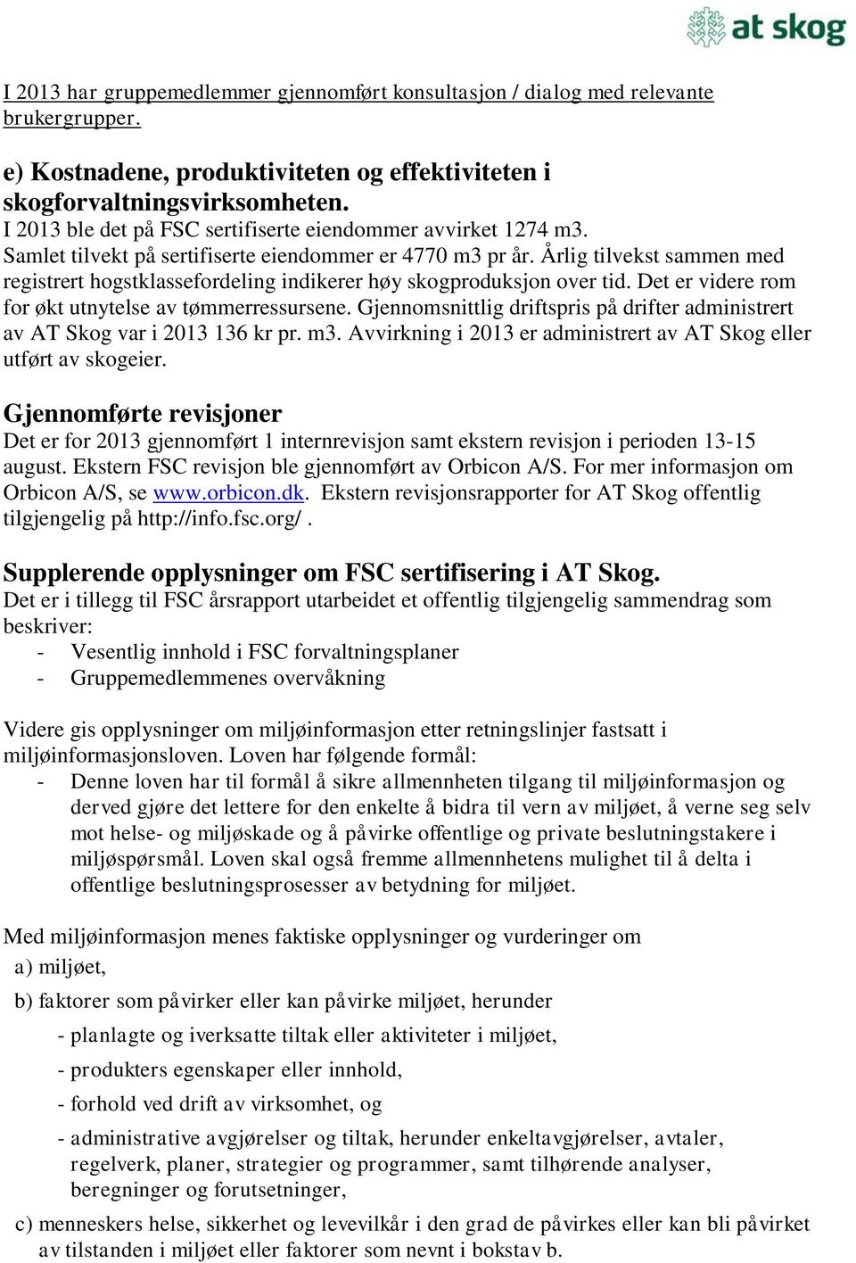 Årlig tilvekst sammen med registrert hogstklassefordeling indikerer høy skogproduksjon over tid. Det er videre rom for økt utnytelse av tømmerressursene.