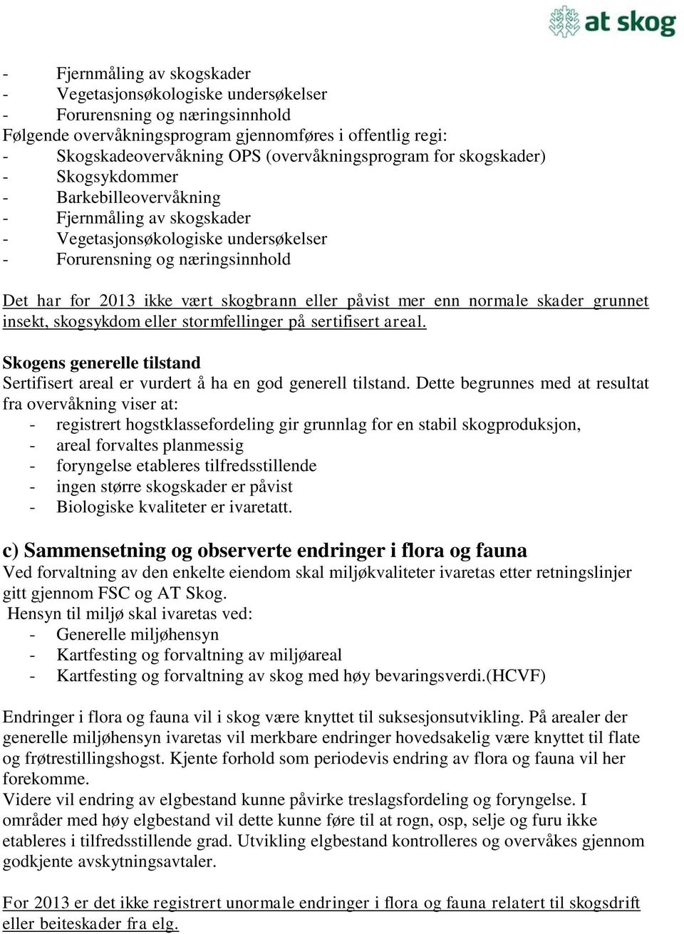 vært skogbrann eller påvist mer enn normale skader grunnet insekt, skogsykdom eller stormfellinger på sertifisert areal.