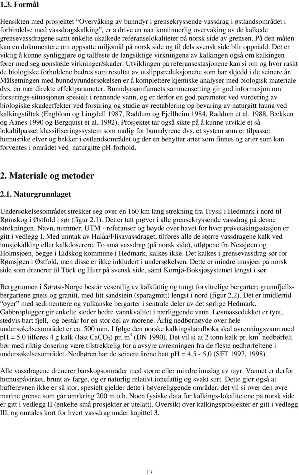 Det er viktig å kunne synliggjøre og tallfeste de langsiktige virkningene av kalkingen også om kalkingen fører med seg uønskede virkninger/skader.