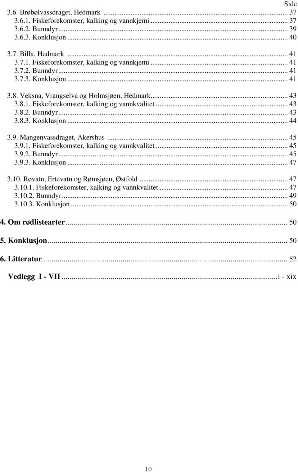 10. Røvatn, Ertevatn og Rømsjøen, Østfold... 47 3.10.1. Fiskeforekomster, kalking og vannkvalitet... 47 3.10.2. Bunndyr... 49 3.10.3. Konklusjon... 50 4. Om rødlistearter... 50 5. Konklusjon... 50 6.