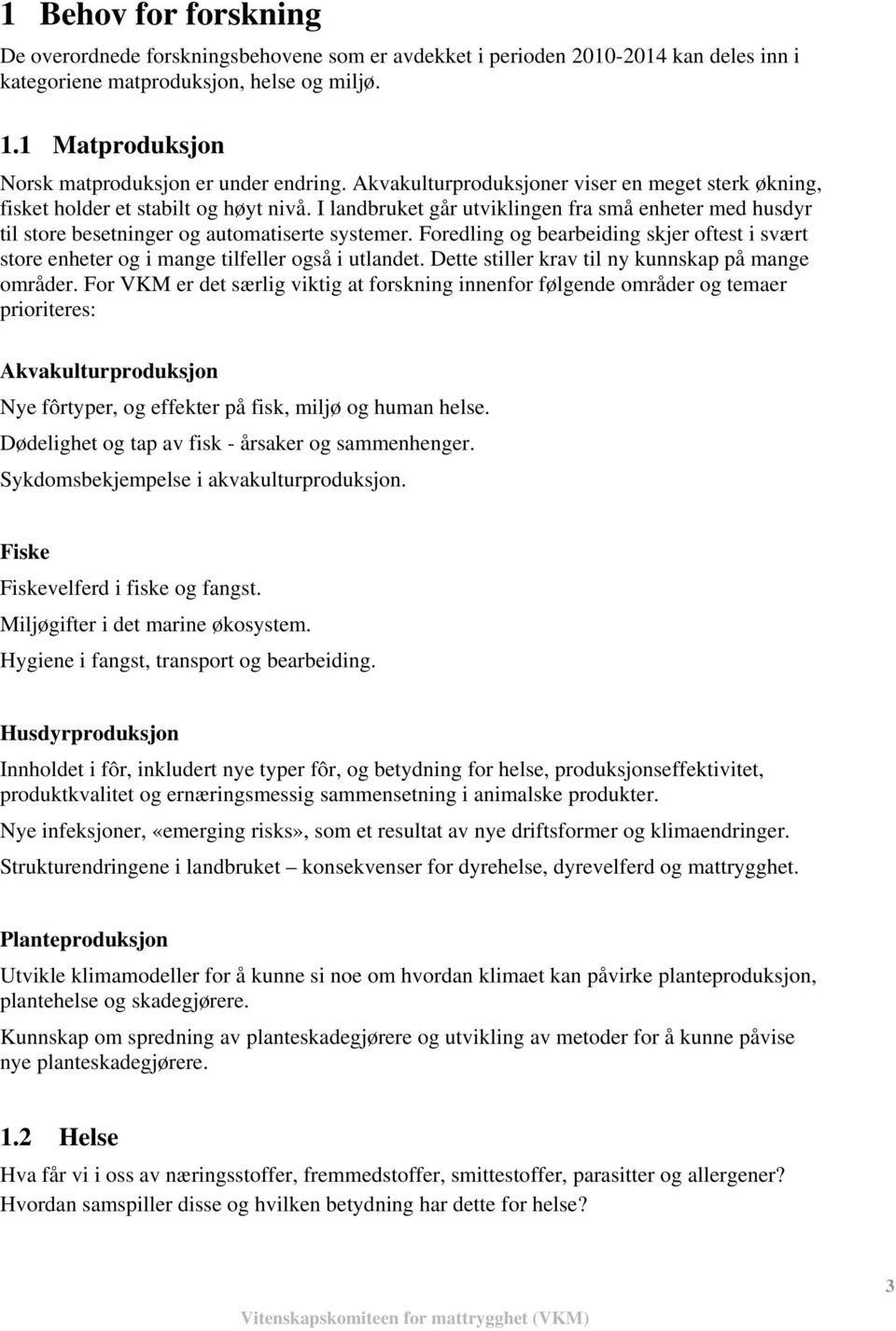 I landbruket går utviklingen fra små enheter med husdyr til store besetninger og automatiserte systemer.