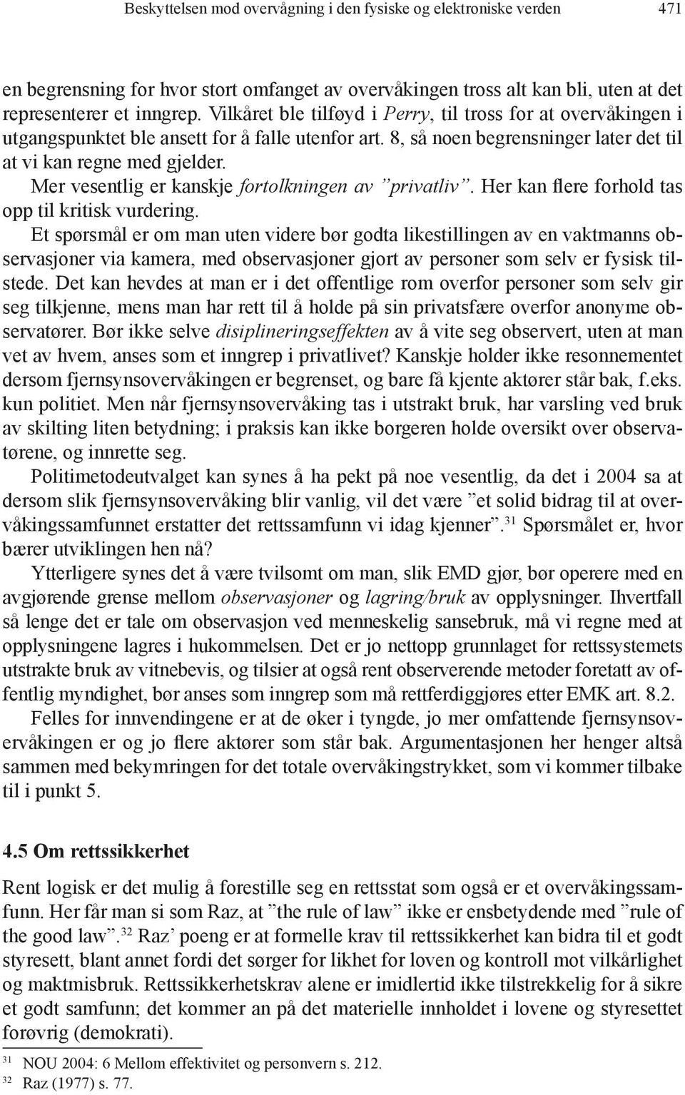 Mer vesentlig er kanskje fortolkningen av privatliv. Her kan flere forhold tas opp til kritisk vurdering.