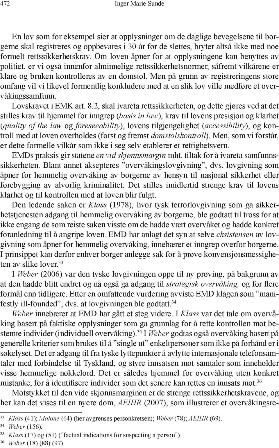 Om loven åpner for at opplysningene kan benyttes av politiet, er vi også innenfor alminnelige rettssikkerhetsnormer, såfremt vilkårene er klare og bruken kontrolleres av en domstol.