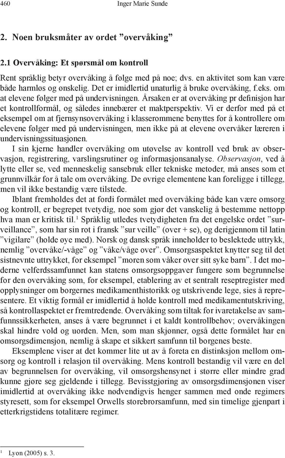 Årsaken er at overvåking pr definisjon har et kontrollformål, og således innebærer et maktperspektiv.