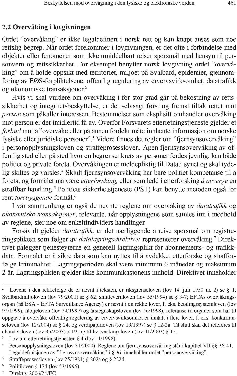 For eksempel benytter norsk lovgivning ordet overvåking om å holde oppsikt med territoriet, miljøet på Svalbard, epidemier, gjennomføring av EØS-forpliktelsene, offentlig regulering av