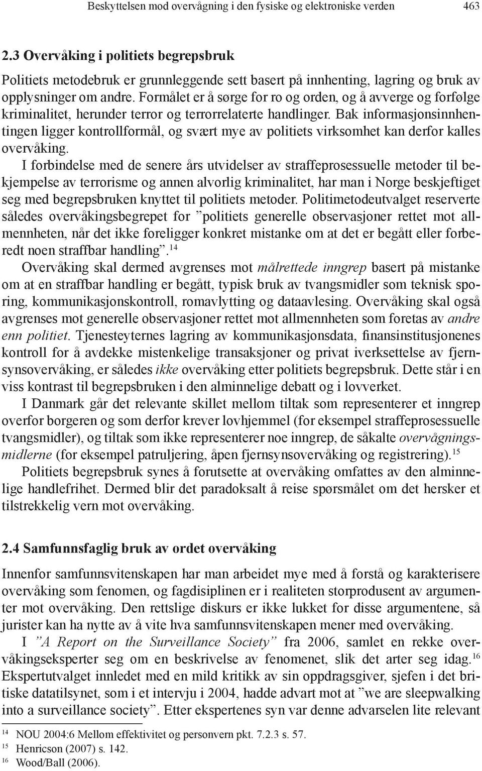 Formålet er å sørge for ro og orden, og å avverge og forfølge kriminalitet, herunder terror og terrorrelaterte handlinger.