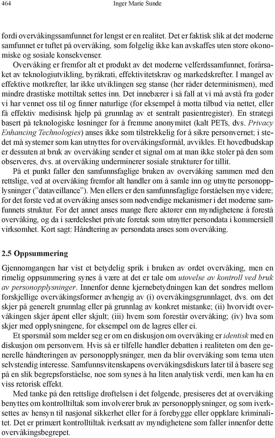 Overvåking er fremfor alt et produkt av det moderne velferdssamfunnet, forårsaket av teknologiutvikling, byråkrati, effektivitetskrav og markedskrefter.