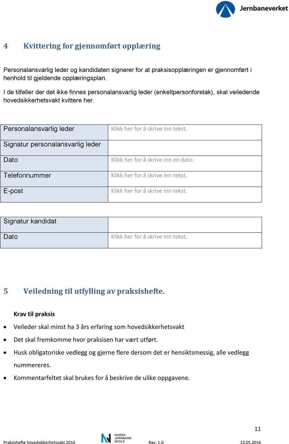 Personalansvarlig leder Signatur personalansvarlig leder Dato Telefonnummer E-post Signatur kandidat Dato 5 Veiledning til utfylling av praksishefte.