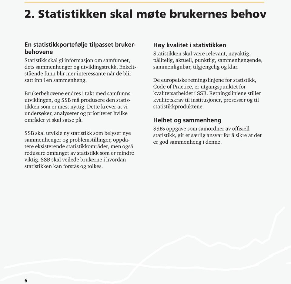 Dette krever at vi undersøker, analyserer og prioriterer hvilke områder vi skal satse på.