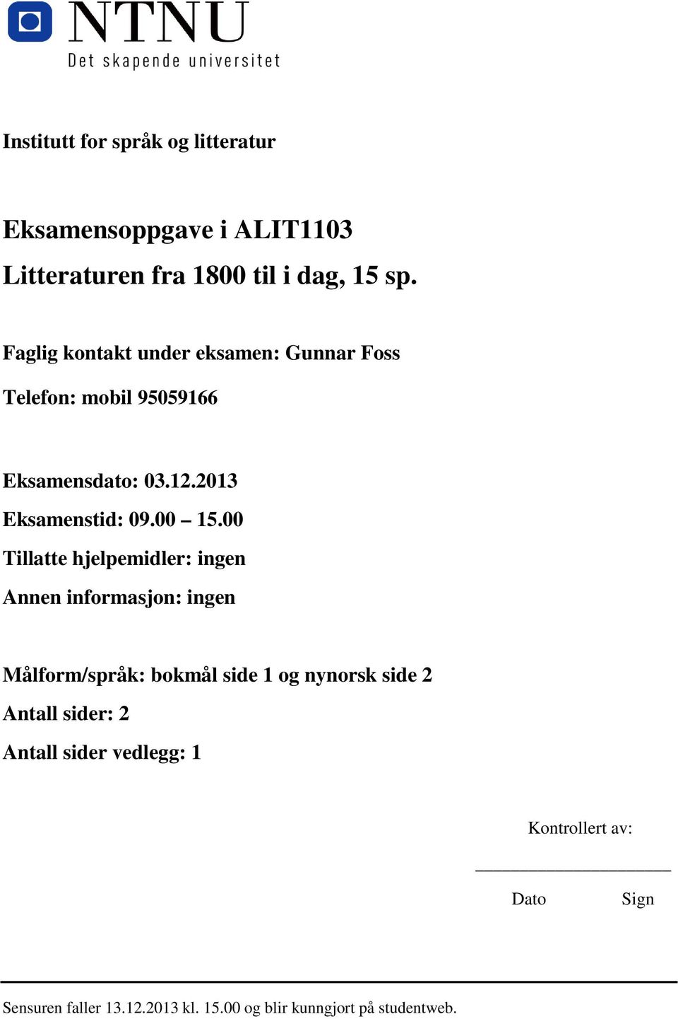 00 Tillatte hjelpemidler: ingen Annen informasjon: ingen Målform/språk: bokmål side 1 og nynorsk side 2 Antall