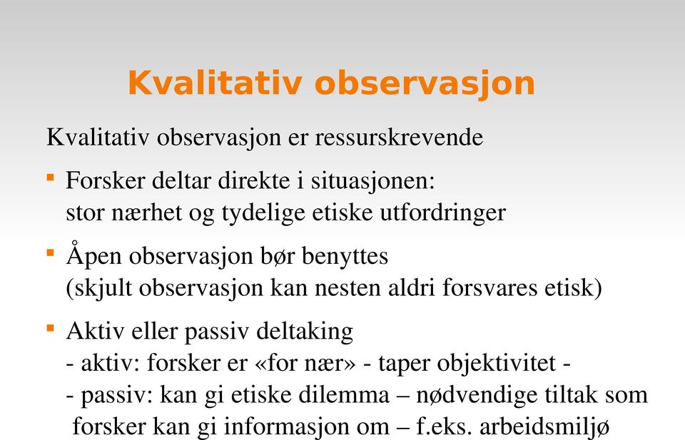 observasjon kan nesten aldri forsvares etisk) Aktiv eller passiv deltaking aktiv: forsker er «for