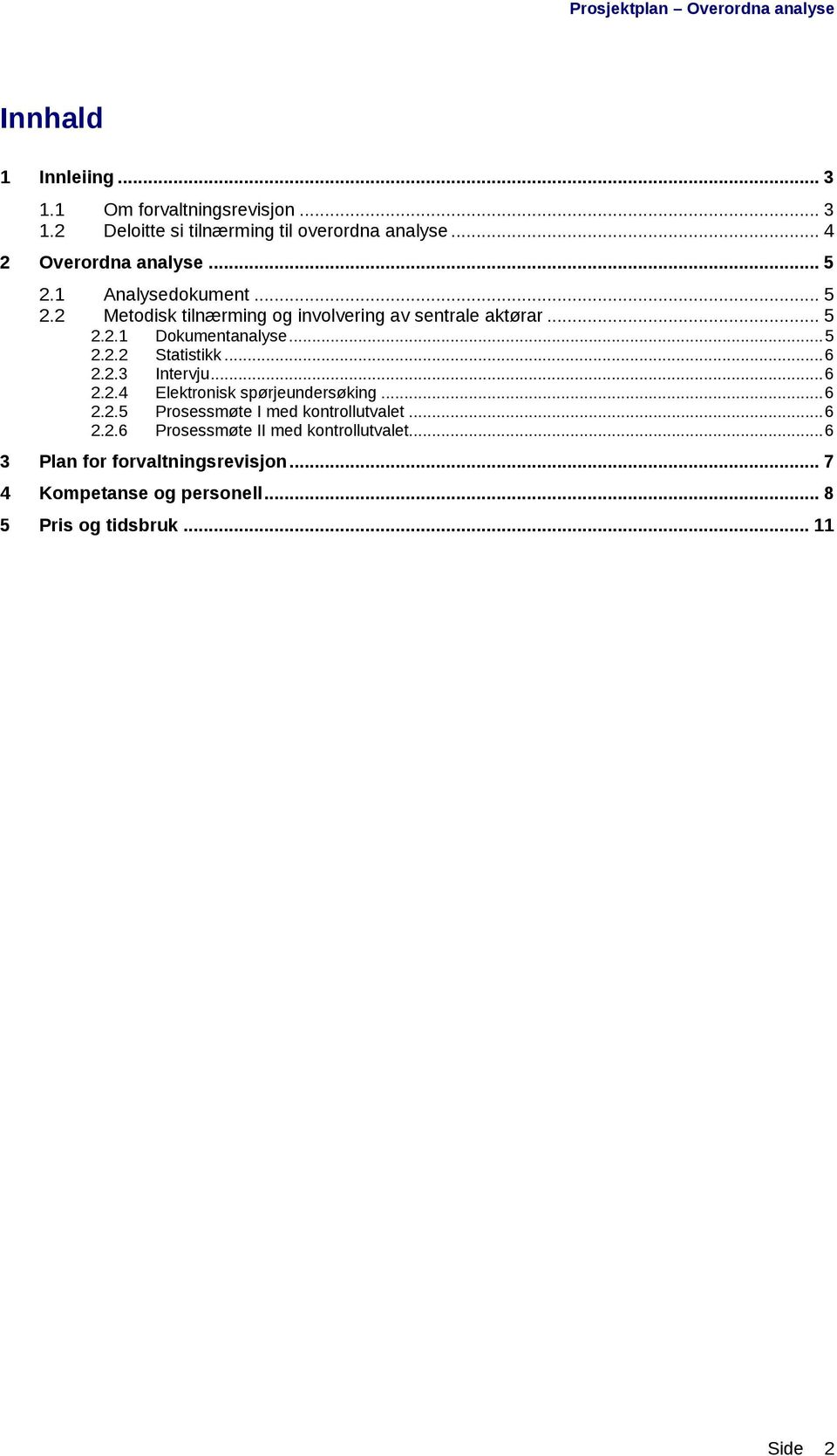 ..6 2.2.3 Intervju...6 2.2.4 Elektronisk spørjeundersøking...6 2.2.5 Prosessmøte I med kontrollutvalet...6 2.2.6 Prosessmøte II med kontrollutvalet.