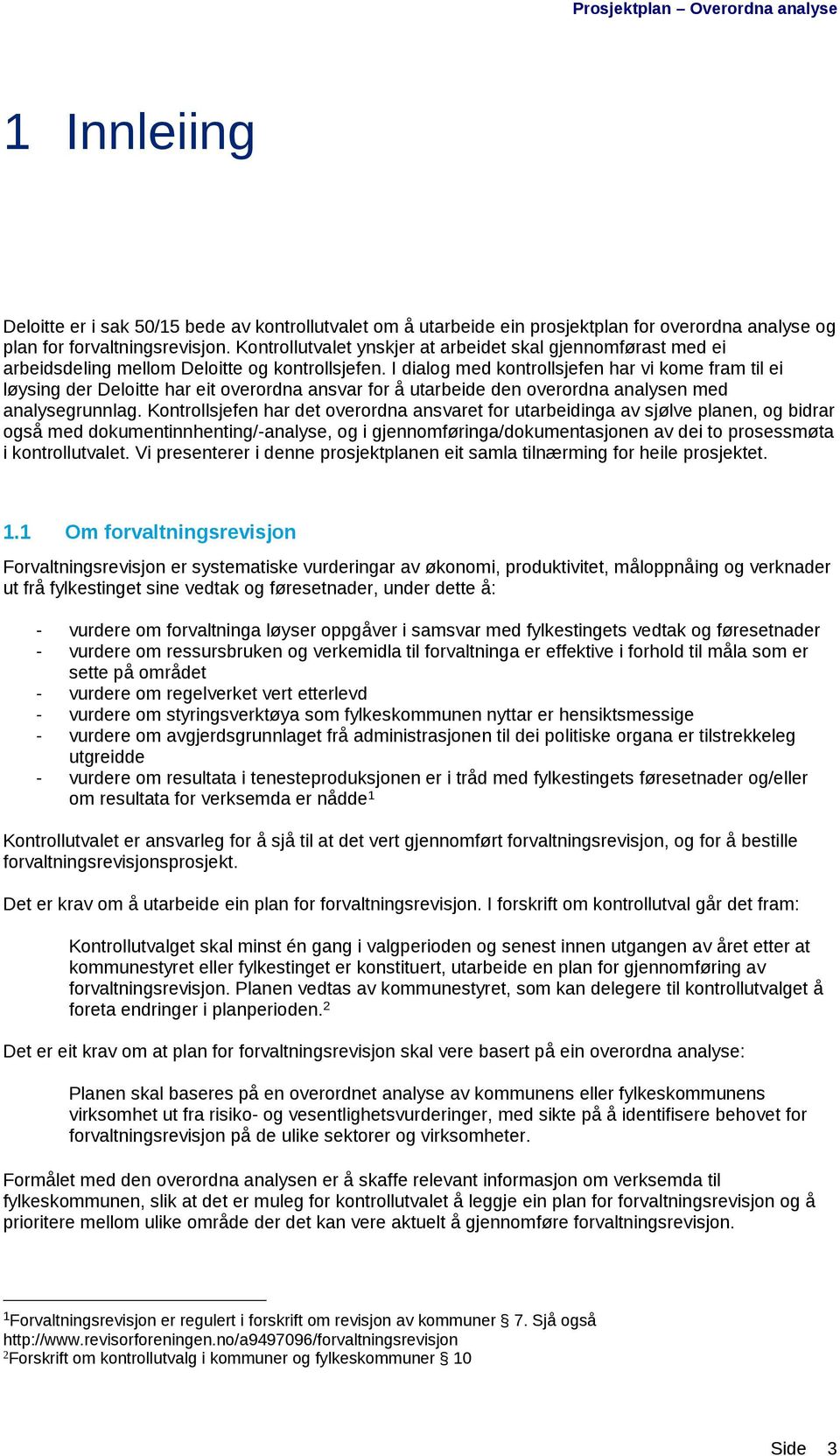 I dialog med kontrollsjefen har vi kome fram til ei løysing der Deloitte har eit overordna ansvar for å utarbeide den overordna analysen med analysegrunnlag.