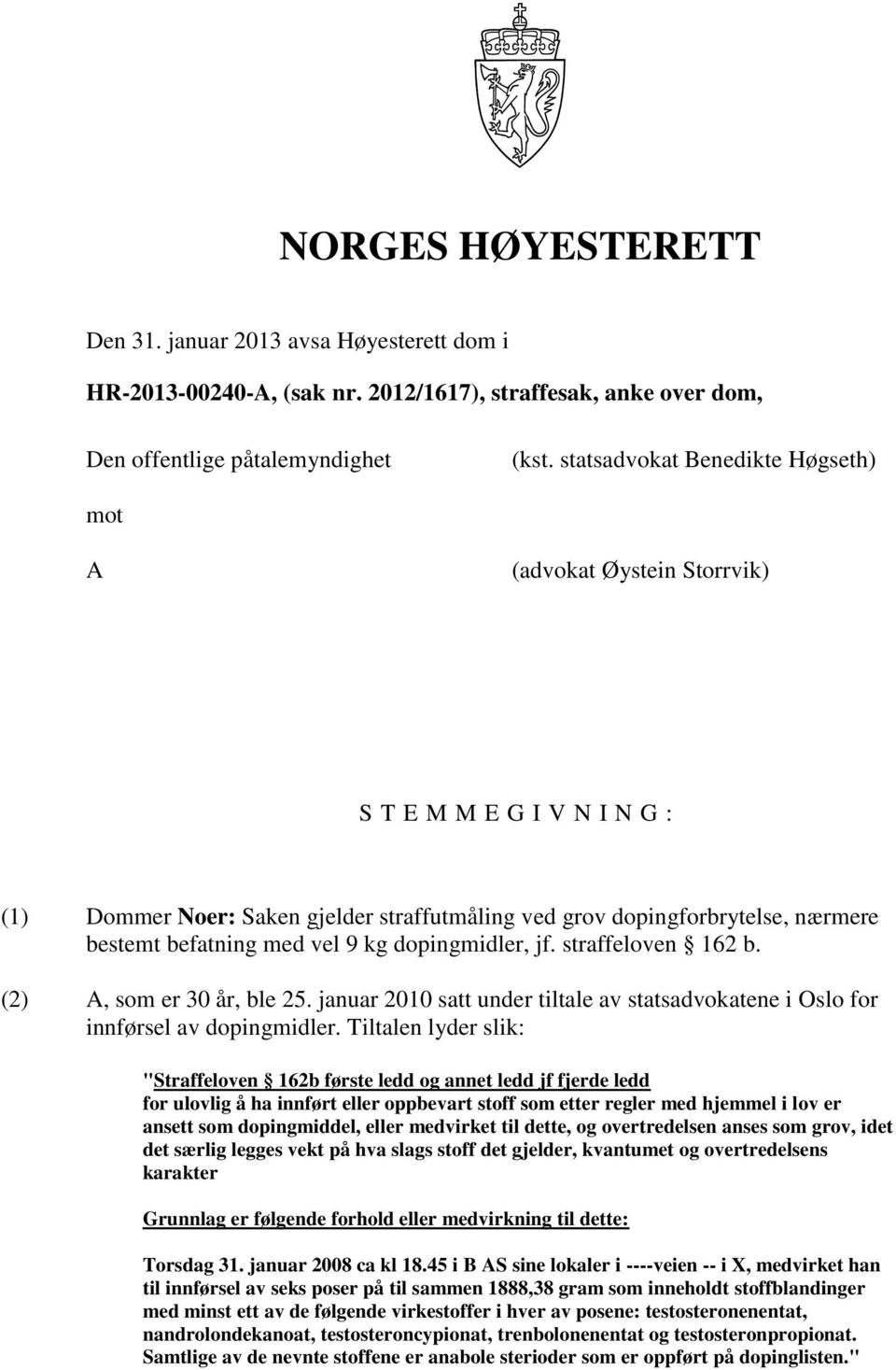 vel 9 kg dopingmidler, jf. straffeloven 162 b. (2) A, som er 30 år, ble 25. januar 2010 satt under tiltale av statsadvokatene i Oslo for innførsel av dopingmidler.