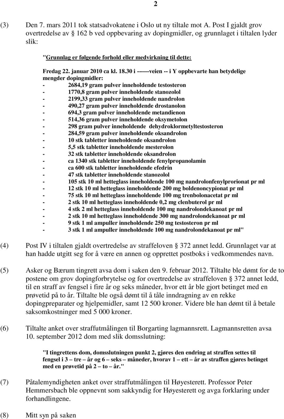 18.30 i ------veien -- i Y oppbevarte han betydelige mengder dopingmidler: - 2684,19 gram pulver inneholdende testosteron - 1770,8 gram pulver inneholdende stanozolol - 2199,33 gram pulver