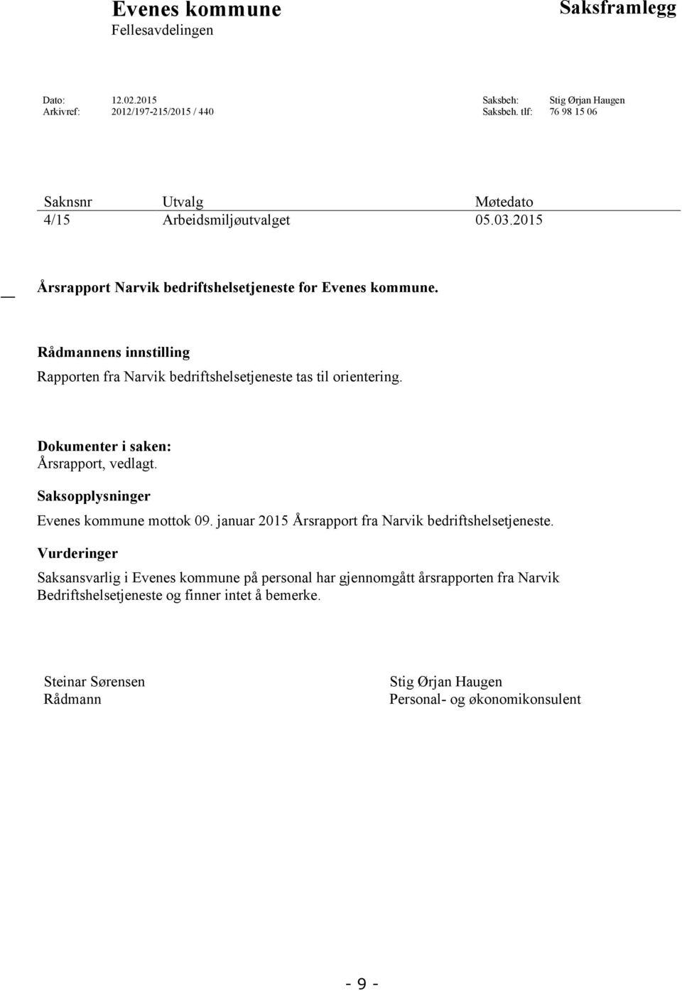 Rådmannens innstilling Rapporten fra Narvik bedriftshelsetjeneste tas til orientering. Dokumenter i saken: Årsrapport, vedlagt. Saksopplysninger Evenes kommune mottok 09.