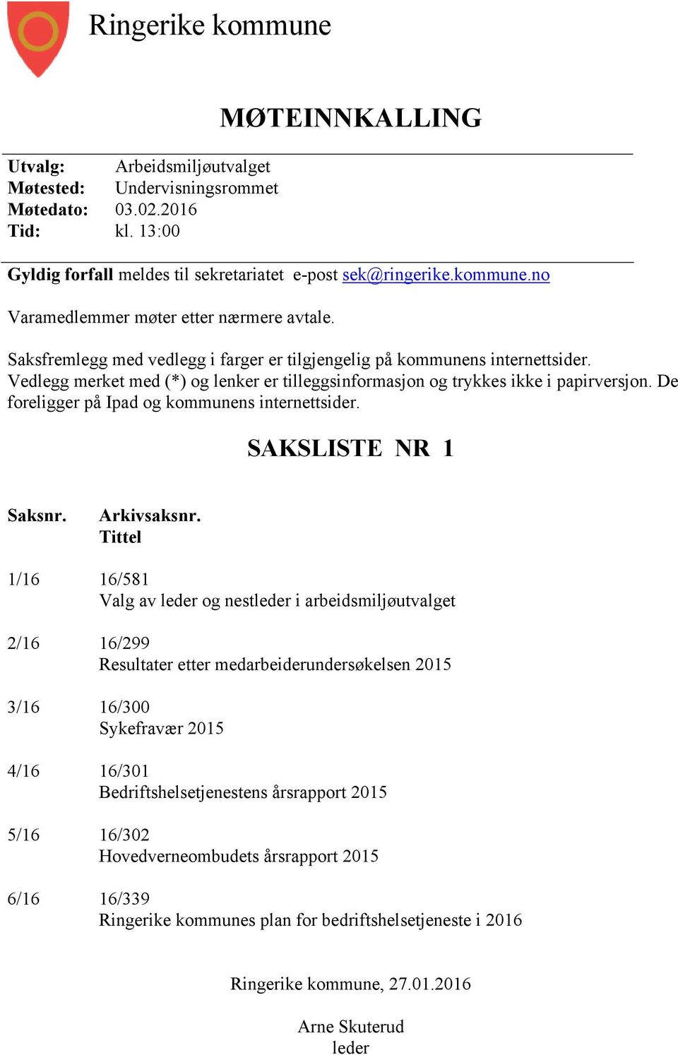 De foreligger på Ipad og kommunens internettsider. SAKSLISTE NR 1 Saksnr. Arkivsaksnr.