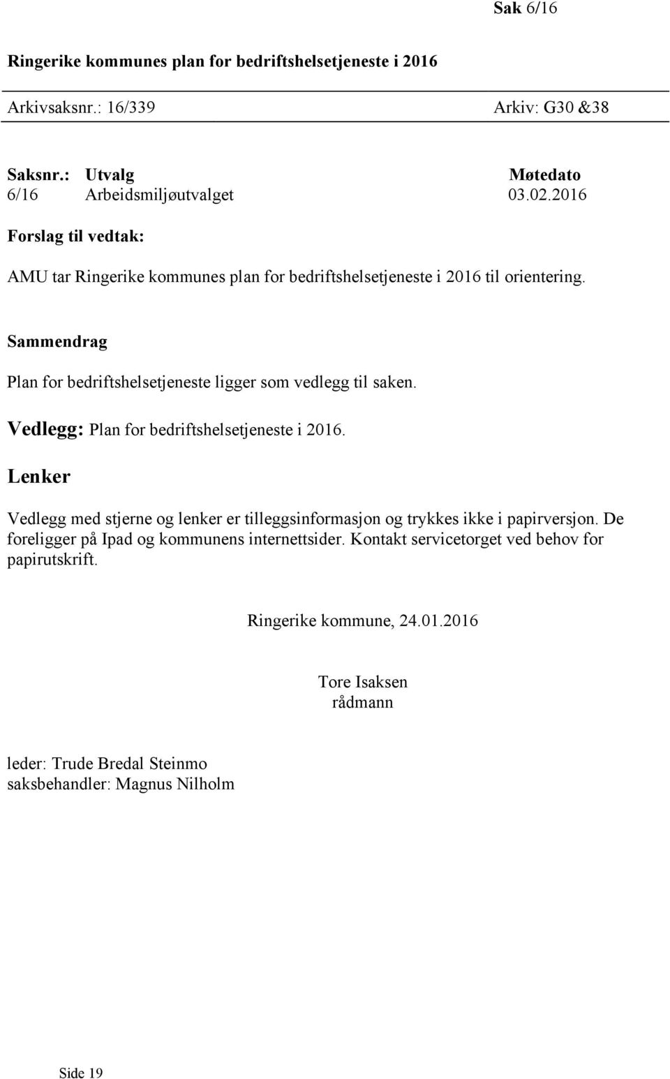 Sammendrag Plan for bedriftshelsetjeneste ligger som vedlegg til saken. Vedlegg: Plan for bedriftshelsetjeneste i 2016.