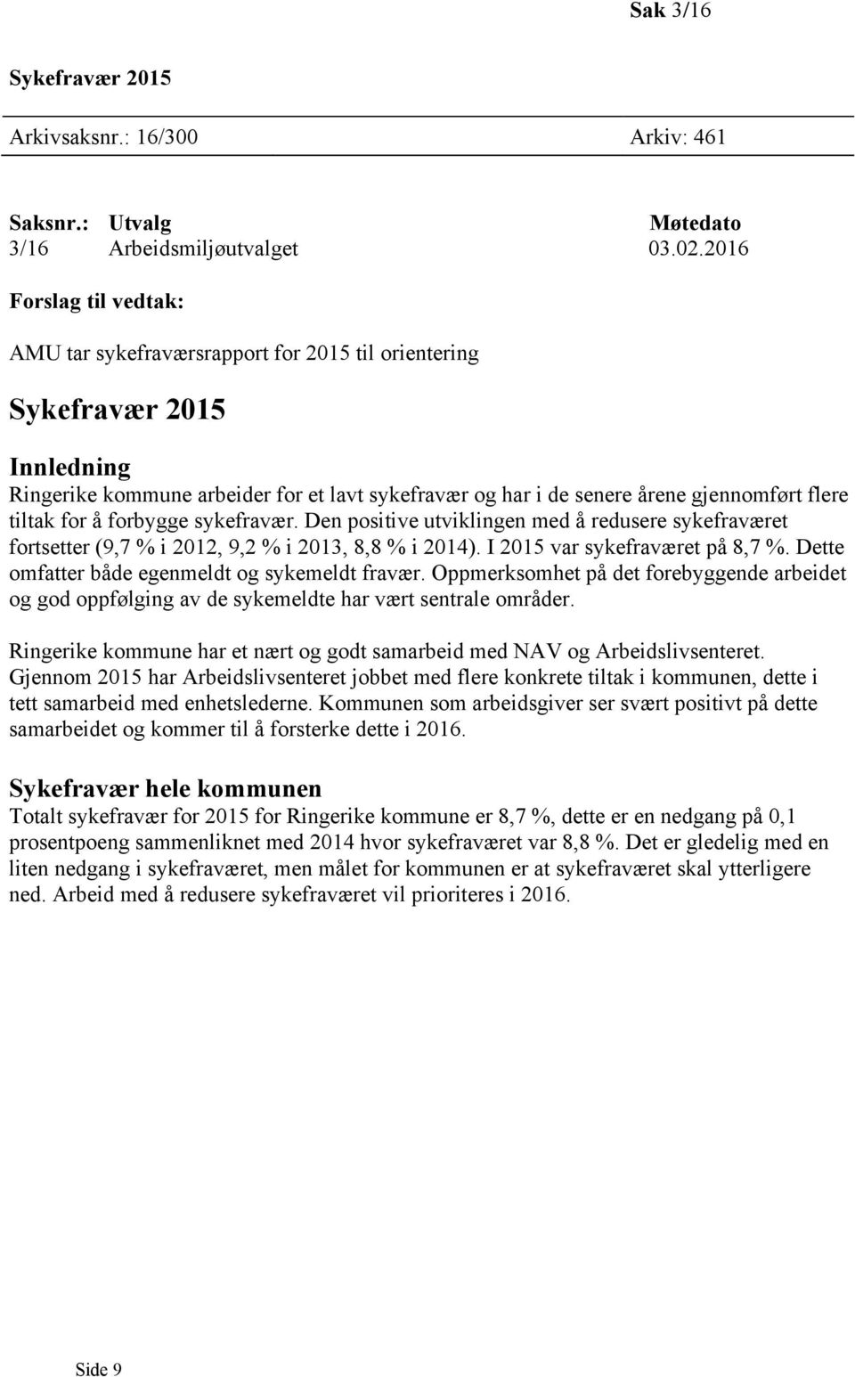 tiltak for å forbygge sykefravær. Den positive utviklingen med å redusere sykefraværet fortsetter (9,7 % i 2012, 9,2 % i 2013, 8,8 % i 2014). I 2015 var sykefraværet på 8,7 %.