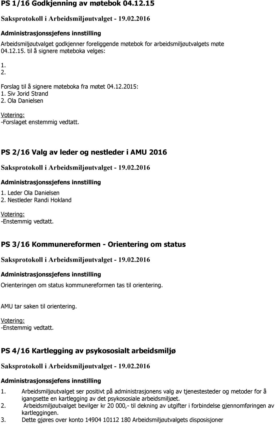 Nestleder Randi Hokland -Enstemmig vedtatt. PS 3/16 Kommunereformen - Orientering om status Orienteringen om status kommunereformen tas til orientering. AMU tar saken til orientering.