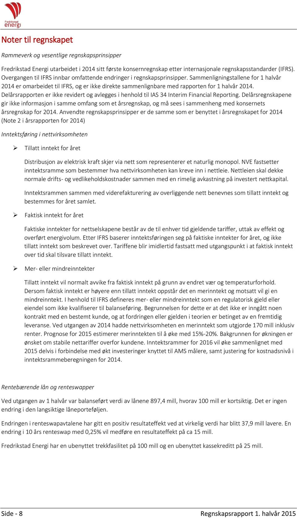 Sammenligningstallene for 1 halvår 2014 er omarbeidet til IFRS, og er ikke direkte sammenlignbare med rapporten for 1 halvår 2014.