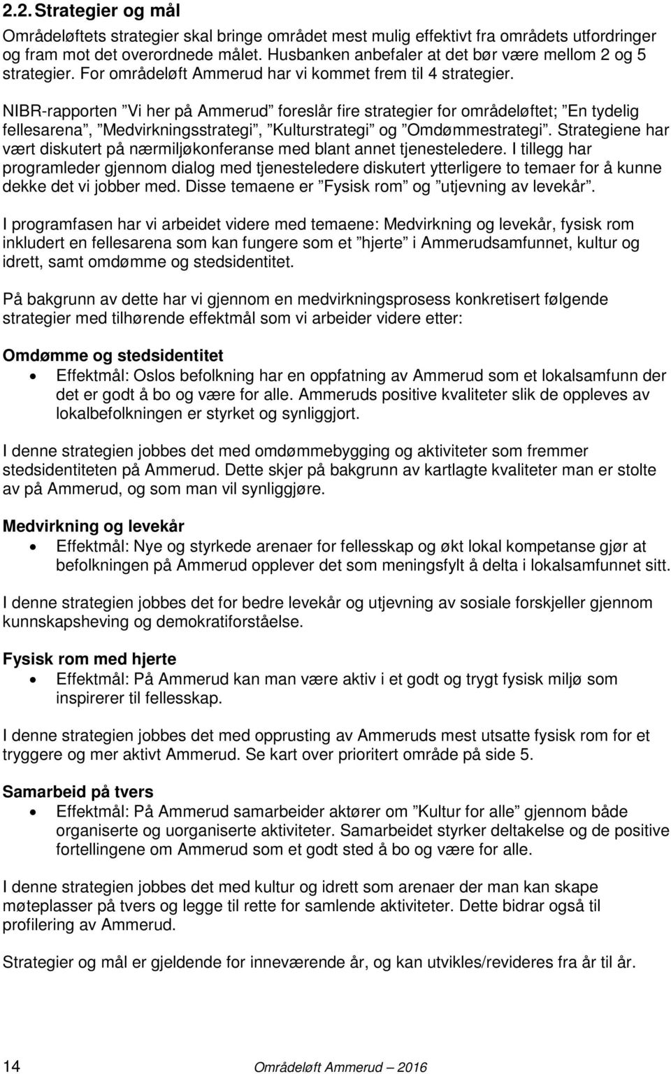 NIBR-rapporten Vi her på Ammerud foreslår fire strategier for områdeløftet; En tydelig fellesarena, Medvirkningsstrategi, Kulturstrategi og Omdømmestrategi.