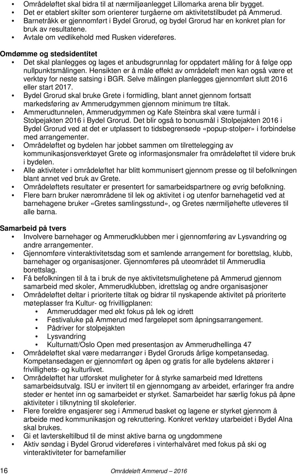 Omdømme og stedsidentitet Det skal planlegges og lages et anbudsgrunnlag for oppdatert måling for å følge opp nullpunktsmålingen.