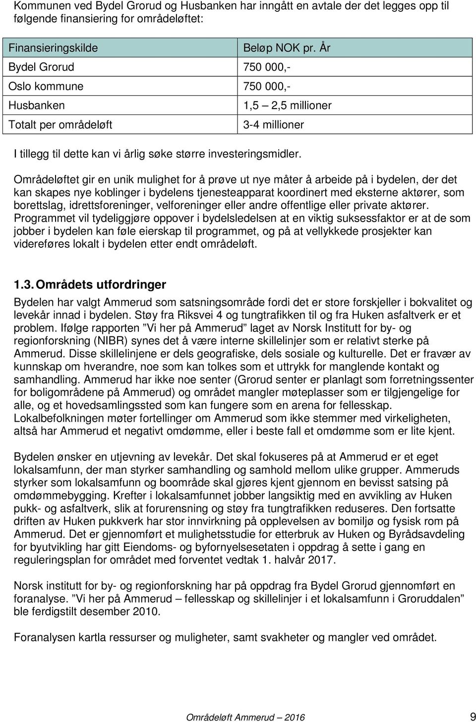 Områdeløftet gir en unik mulighet for å prøve ut nye måter å arbeide på i bydelen, der det kan skapes nye koblinger i bydelens tjenesteapparat koordinert med eksterne aktører, som borettslag,