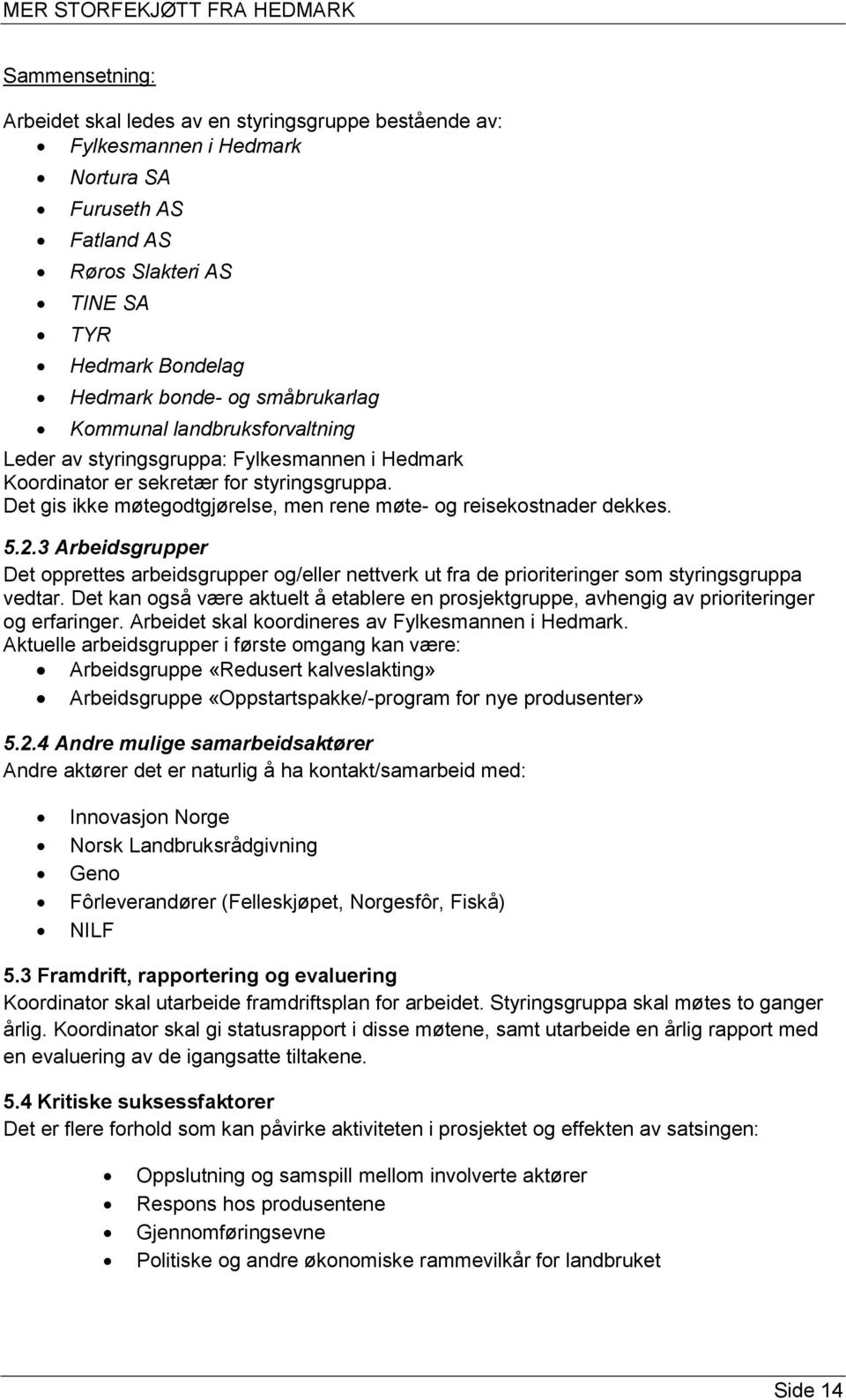 Det gis ikke møtegodtgjørelse, men rene møte- og reisekostnader dekkes. 5.2.3 Arbeidsgrupper Det opprettes arbeidsgrupper og/eller nettverk ut fra de prioriteringer som styringsgruppa vedtar.