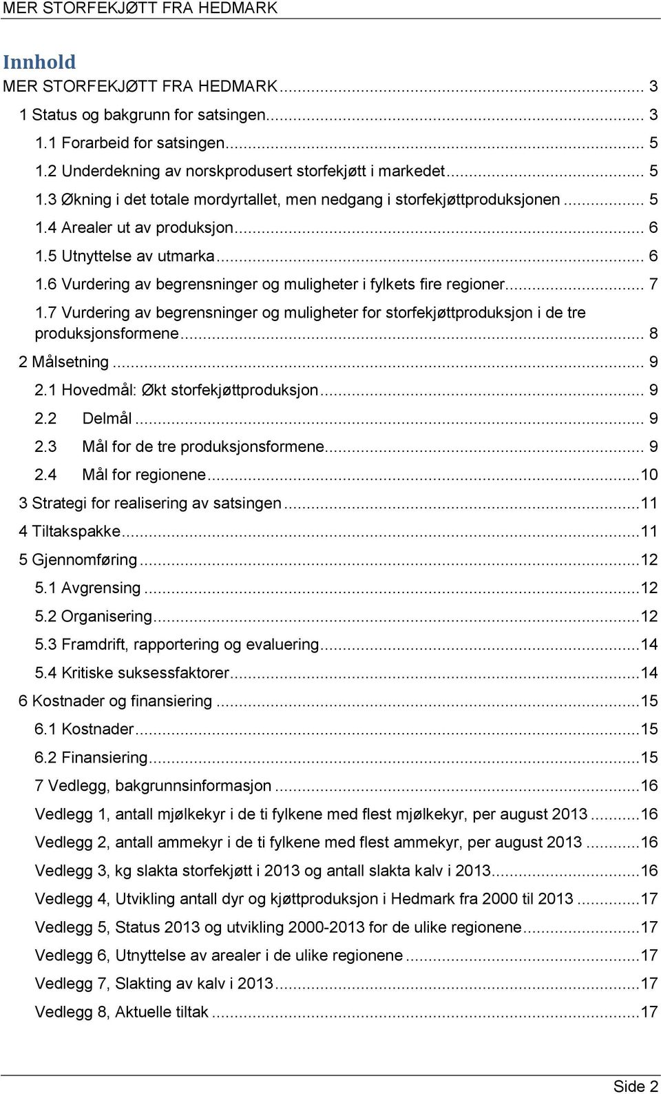 7 Vurdering av begrensninger og muligheter for storfekjøttproduksjon i de tre produksjonsformene... 8 2 Målsetning... 9 2.1 Hovedmål: Økt storfekjøttproduksjon... 9 2.2 Delmål... 9 2.3 Mål for de tre produksjonsformene.