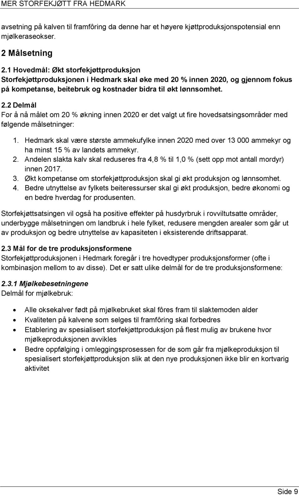 % innen 2020, og gjennom fokus på kompetanse, beitebruk og kostnader bidra til økt lønnsomhet. 2.2 Delmål For å nå målet om 20 % økning innen 2020 er det valgt ut fire hovedsatsingsområder med følgende målsetninger: 1.