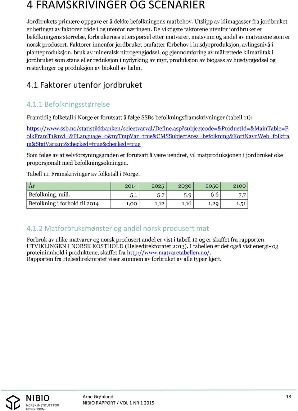 Faktorer innenfor jordbruket omfatter fôrbehov i husdyrproduksjon, avlingsnivå i planteproduksjon, bruk av mineralsk nitrogengjødsel, og gjennomføring av målrettede klimatiltak i jordbruket som stans