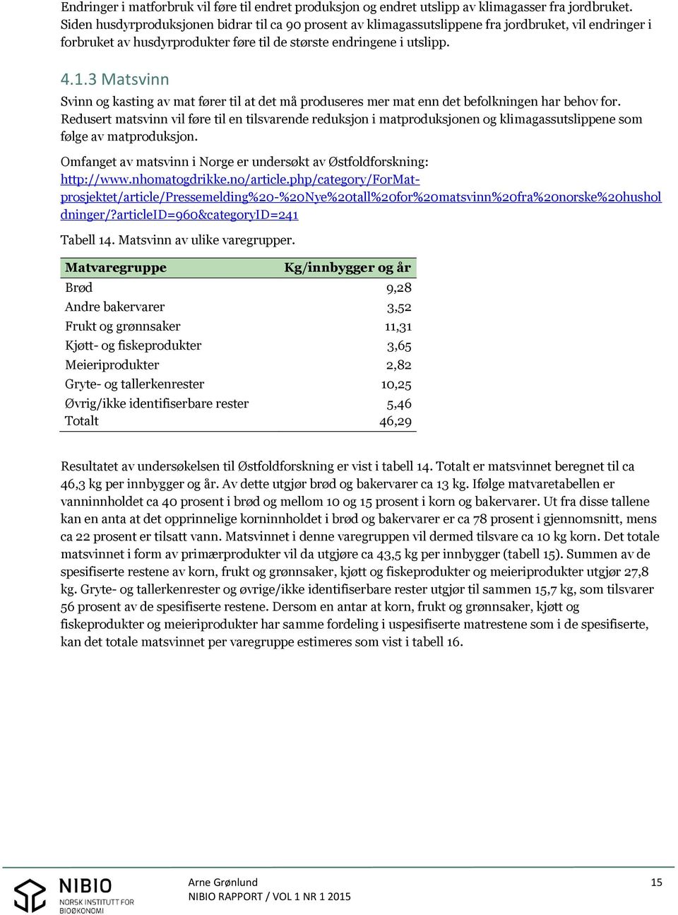 3 Matsvinn Svinn og kasting av mat fører til at det må produseres mer mat enn det befolkningen har behov for.