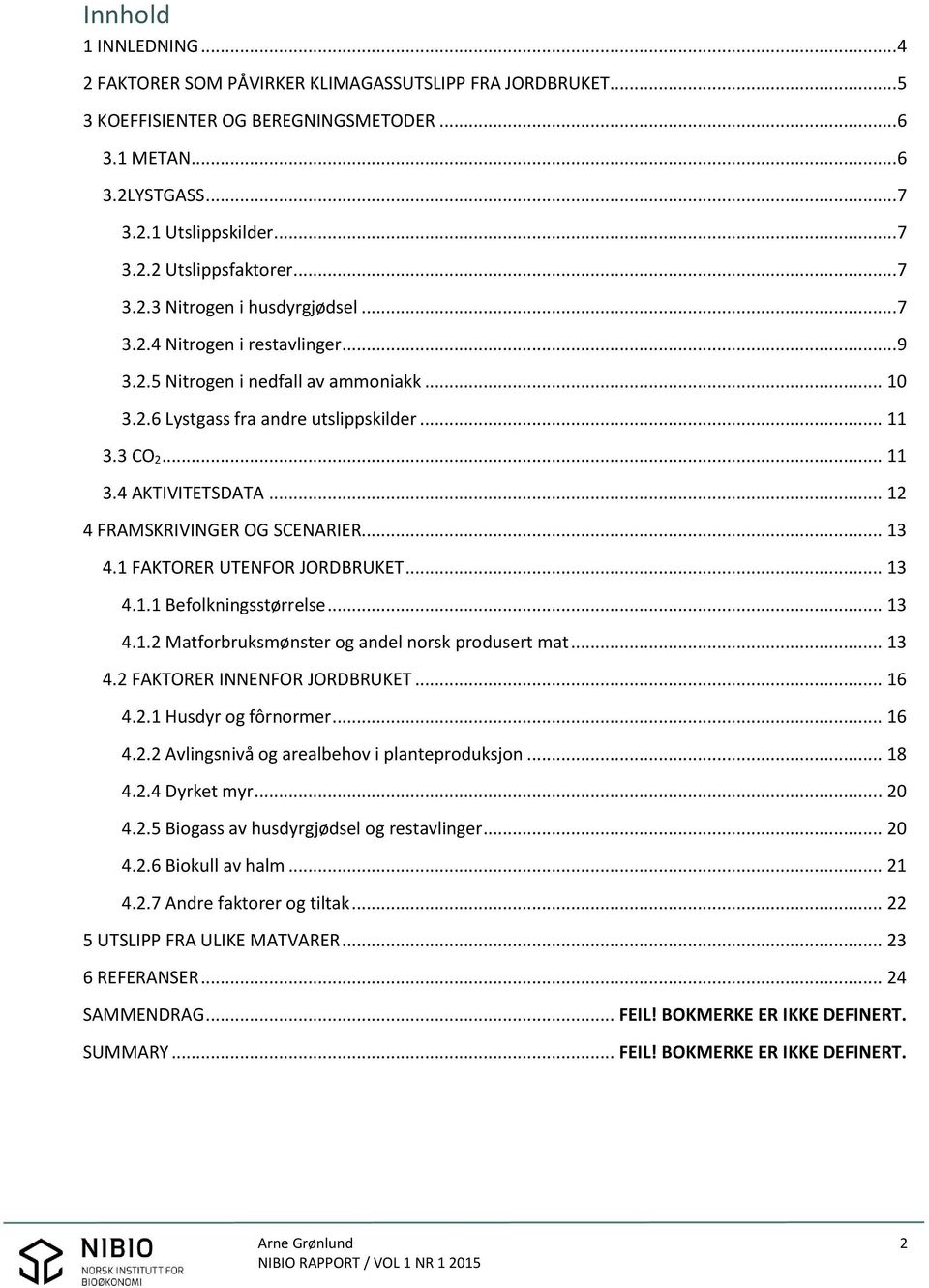 .. 12 4 FRAMSKRIVINGER OG SCENARIER... 13 4.1 FAKTORER UTENFOR JORDBRUKET... 13 4.1.1 Befolkningsstørrelse... 13 4.1.2 Matforbruksmønster og andel norsk produsert mat... 13 4.2 FAKTORER INNENFOR JORDBRUKET.