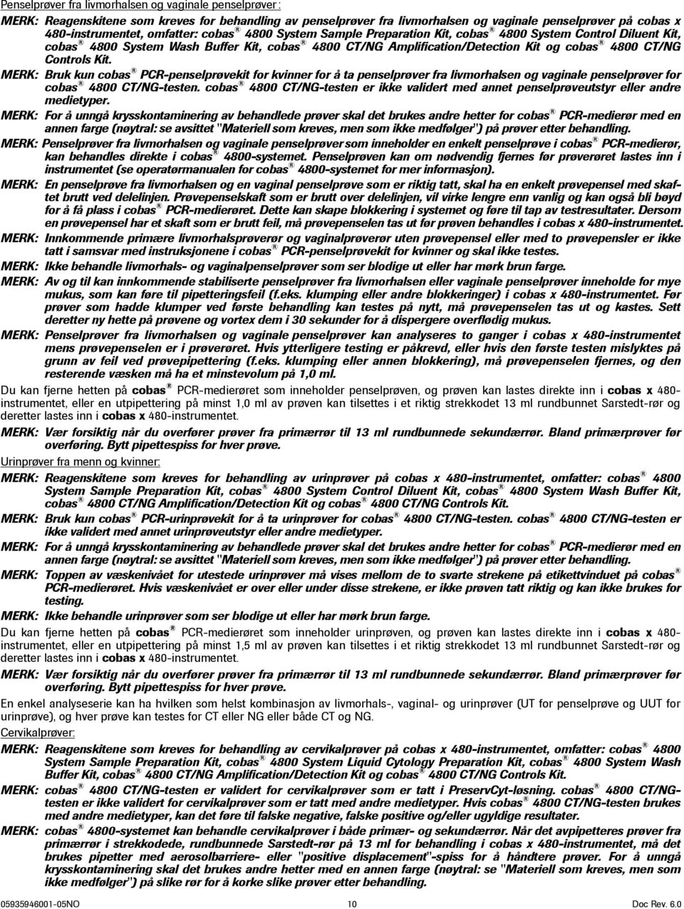 MERK: Bruk kun cobas PCR-penselprøvekit for kvinner for å ta penselprøver fra livmorhalsen og vaginale penselprøver for cobas 4800 CT/NG-testen.