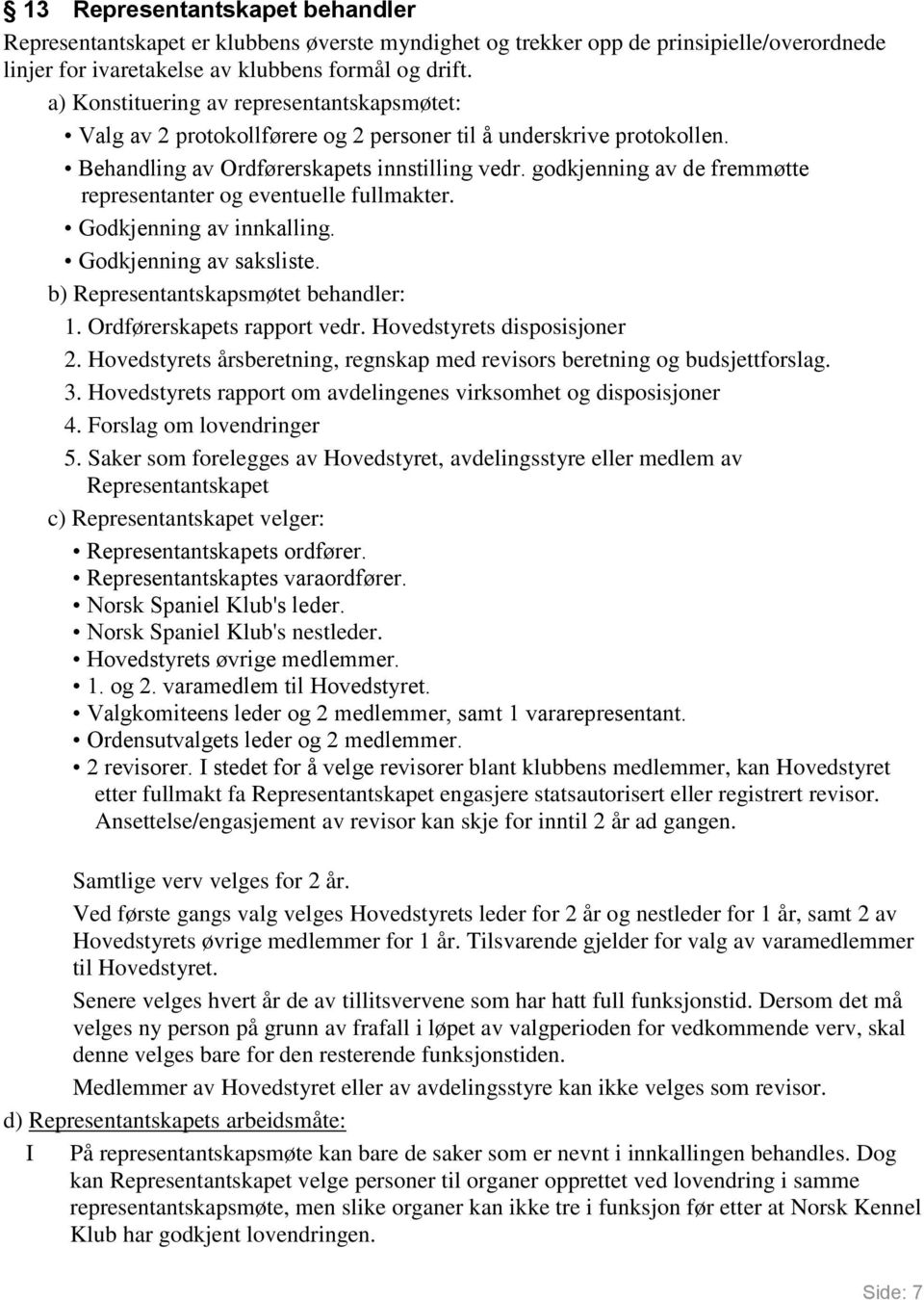 godkjenning av de fremmøtte representanter og eventuelle fullmakter. Godkjenning av innkalling. Godkjenning av saksliste. b) Representantskapsmøtet behandler: 1. Ordførerskapets rapport vedr.