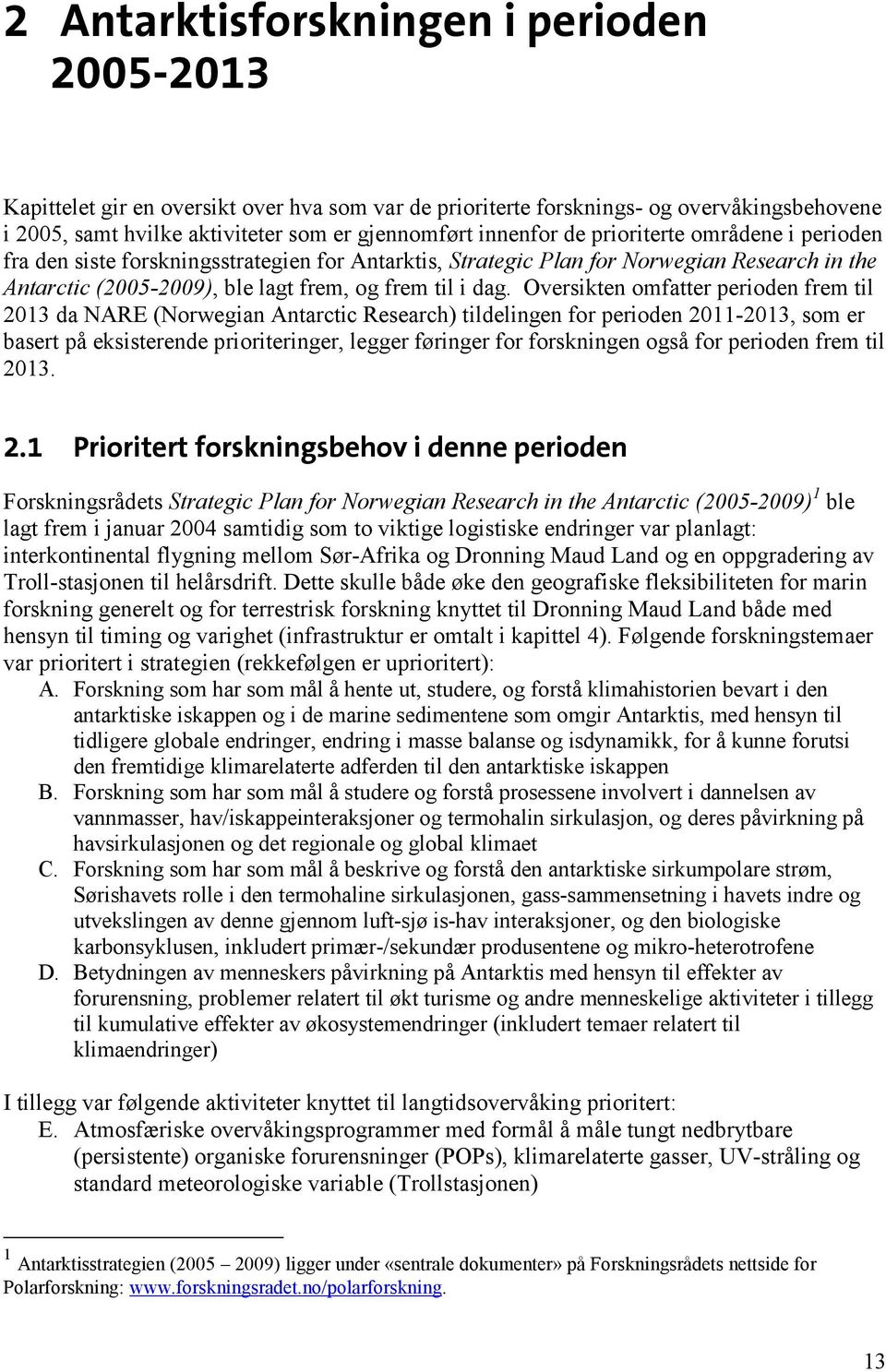 Oversikten omfatter perioden frem til 2013 da NARE (Norwegian Antarctic Research) tildelingen for perioden 2011-2013, som er basert på eksisterende prioriteringer, legger føringer for forskningen