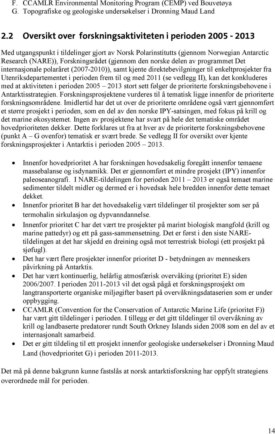 norske delen av programmet Det internasjonale polaråret (2007-2010)), samt kjente direktebevilgninger til enkeltprosjekter fra Utenriksdepartementet i perioden frem til og med 2011 (se vedlegg II),