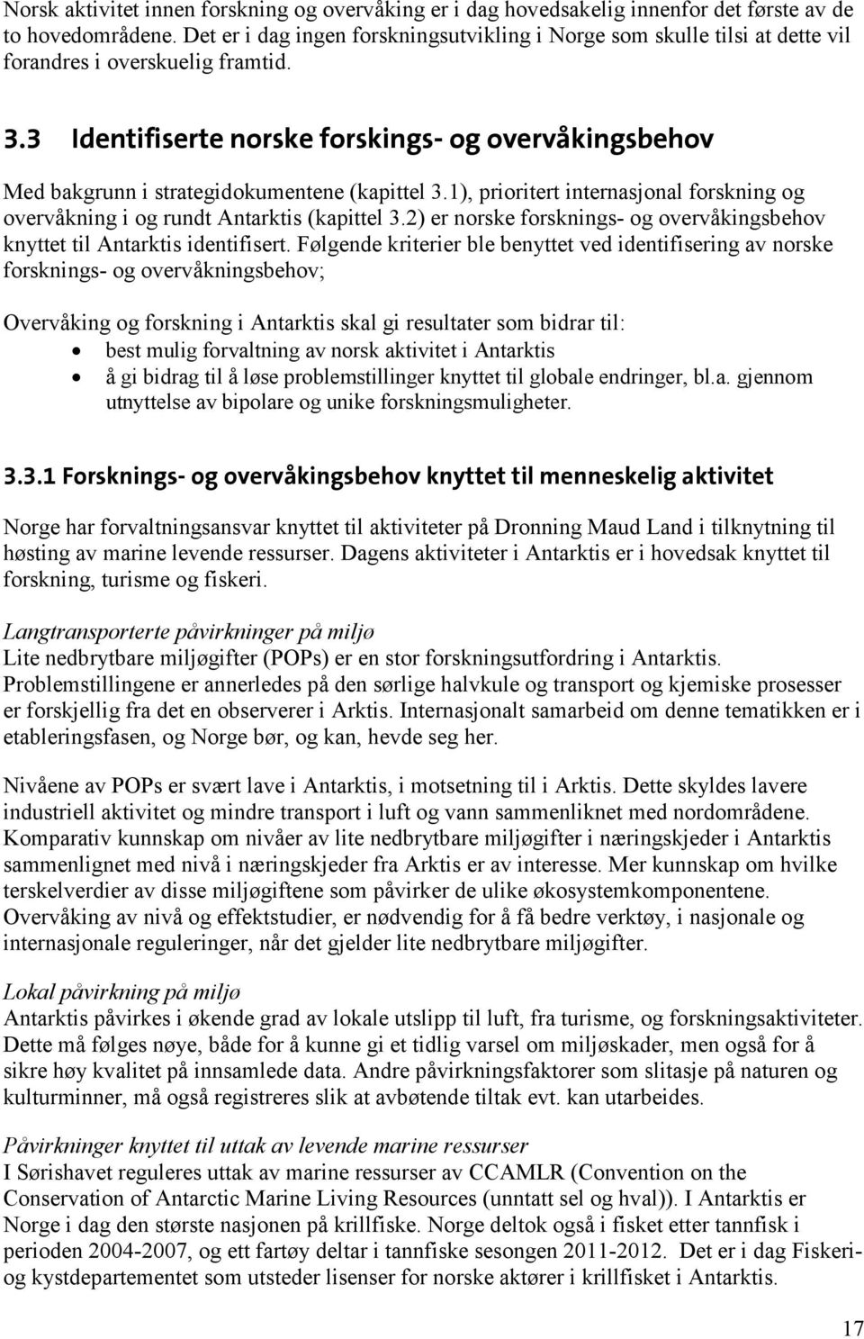 3 Identifiserte norske forskings- og overvåkingsbehov Med bakgrunn i strategidokumentene (kapittel 3.1), prioritert internasjonal forskning og overvåkning i og rundt Antarktis (kapittel 3.