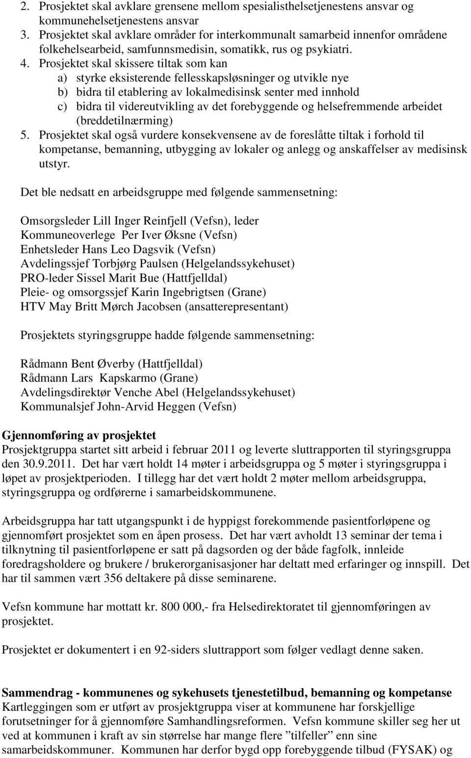 Prosjektet skal skissere tiltak som kan a) styrke eksisterende fellesskapsløsninger og utvikle nye b) bidra til etablering av lokalmedisinsk senter med innhold c) bidra til videreutvikling av det