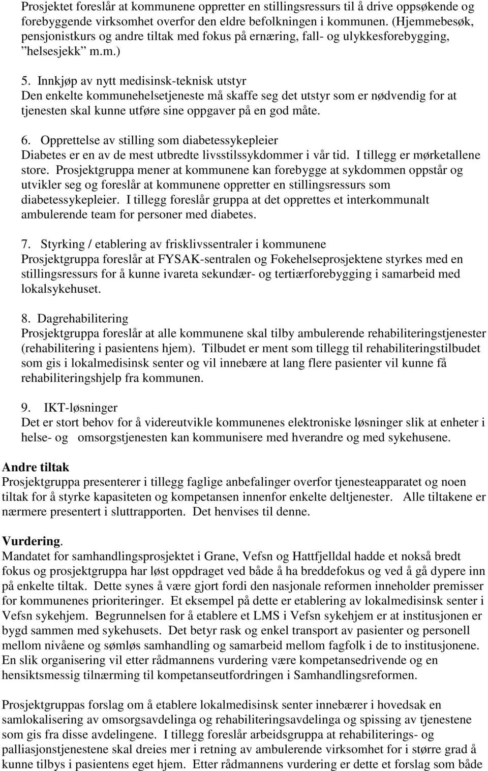 Innkjøp av nytt medisinsk-teknisk utstyr Den enkelte kommunehelsetjeneste må skaffe seg det utstyr som er nødvendig for at tjenesten skal kunne utføre sine oppgaver på en god måte. 6.